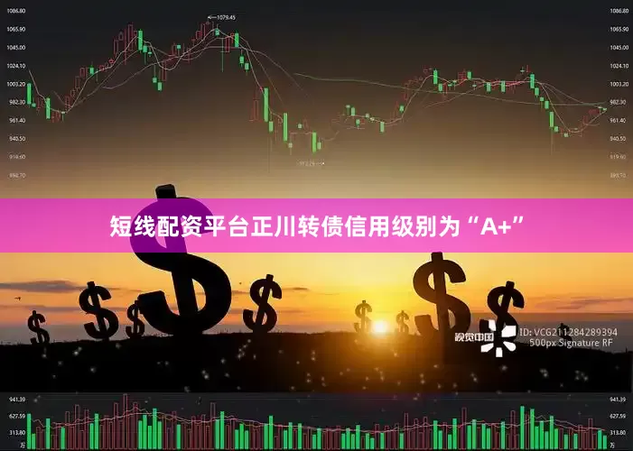 短线配资平台正川转债信用级别为“A+”