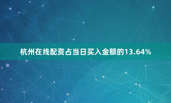 杭州在线配资占当日买入金额的13.64%