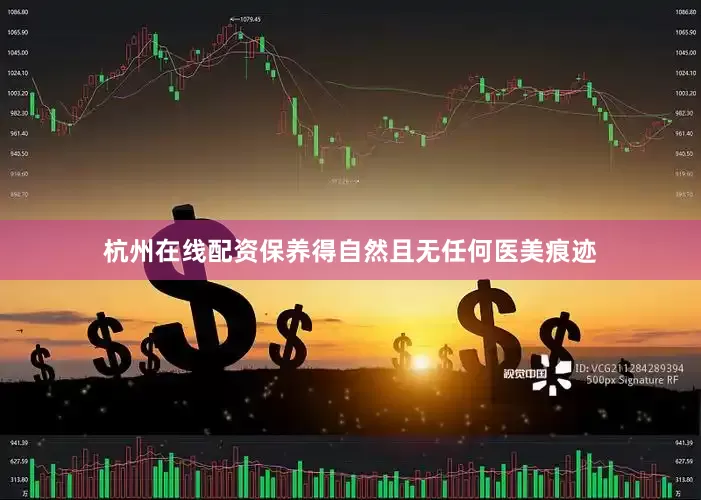 杭州在线配资保养得自然且无任何医美痕迹