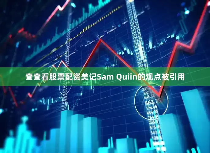 查查看股票配资美记Sam Quiin的观点被引用