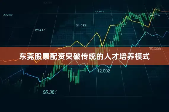 东莞股票配资突破传统的人才培养模式