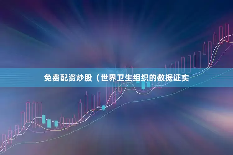 免费配资炒股（世界卫生组织的数据证实