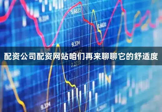 配资公司配资网站咱们再来聊聊它的舒适度